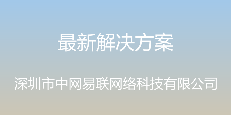 最新解决方案 - 深圳市中网易联网络科技有限公司